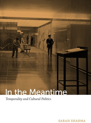 In the Meantime: Temporality and Cultural Politics by Sharma, Sarah