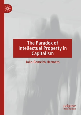 The Paradox of Intellectual Property in Capitalism by Romeiro, João