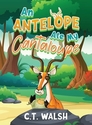 An Antelope Ate My Cantaloupe by Walsh, C. T.