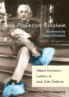 Dear Prof. Einstein: Albert Einstein's Letters to and from Children by Calaprice, Alice