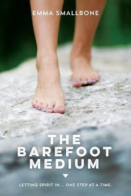 The Barefoot Medium: Letting Spirit in......one step at a time by Smallbone, Emma