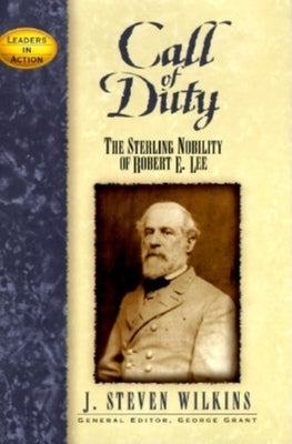 Call of Duty: The Sterling Nobility of Robert E. Lee by Wilkins, J. Steven