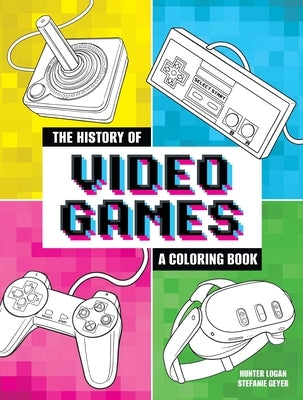The History of Video Games: A Coloring Book by Logan, Hunter