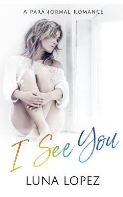 I See You: A Paranormal Romance by Lopez, Luna