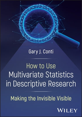 How to Use Multivariate Statistics in Descriptive Research: Making the Invisible Visible by Conti, Gary J.