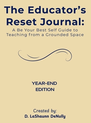 The Educator's Reset Journal: A Be Your Best Self Guide to Teaching from a Grounded Space by Denully, D. Lashaunn