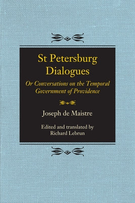 St Petersburg Dialogues: Or Conversations on the Temporal Government of Providence by De Maistre, Joseph