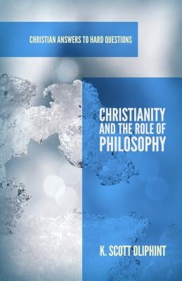 Christianity and the Role of Philosophy by Oliphint, K. Scott