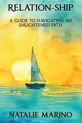 Relation-Ship: A Guide to Navigating an Enlightened Path by Marino, Natalie