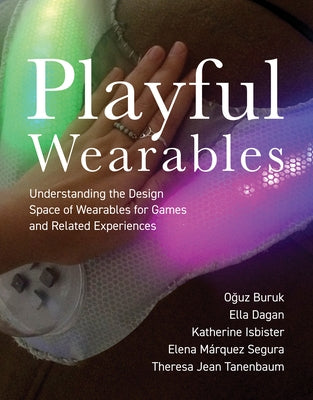 Playful Wearables: Understanding the Design Space of Wearables for Games and Related Experiences by Buruk, Oguz