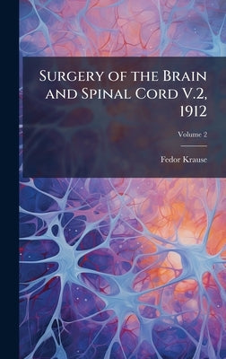 Surgery of the Brain and Spinal Cord V.2, 1912 by Krause, Fedor