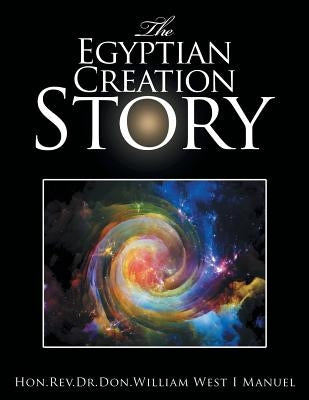 The Egyptian Creation Story by West I. Manuel, Don William