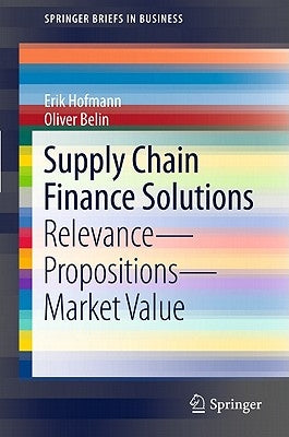 Supply Chain Finance Solutions: Relevance, Propositions, Market Value by Hofmann, Erik