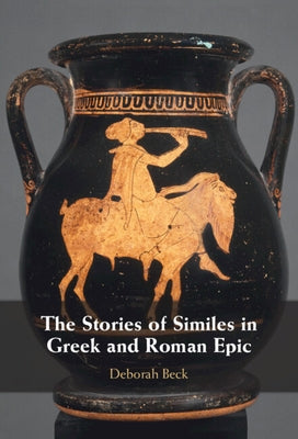 The Stories of Similes in Greek and Roman Epic by Beck, Deborah