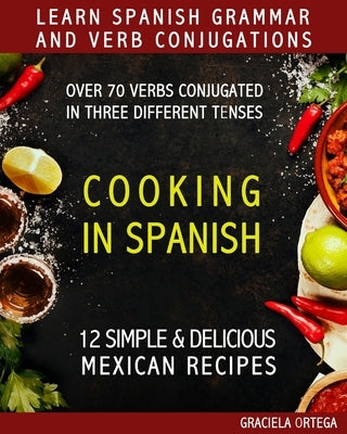 Learn Spanish Grammar and Verb Conjugations: Over 70 verbs conjugated in three different tenses. COOKING IN SPANISH 12 simple & delicious MEXICAN RECI by Knowles, James
