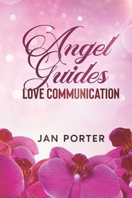 Angel Guides: love communication by Porter, Jan I.