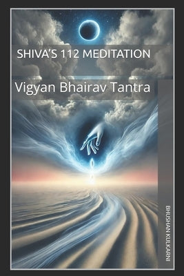Shiva's 112 Meditation: Vigyan Bhairav Tantra by Kulkarni, Bhushan