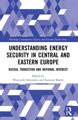 Understanding Energy Security in Central and Eastern Europe: Russia, Transition and National Interest by Ostrowski, Wojciech