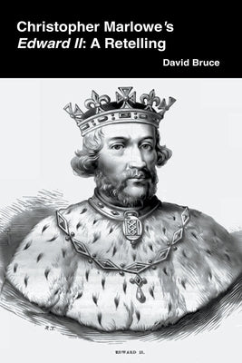 Christopher Marlowe's Edward II: A Retelling by Bruce, David