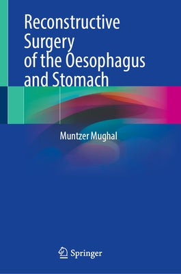 Reconstructive Surgery of the Oesophagus and Stomach by Mughal, Muntzer