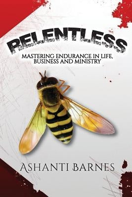 Relentless: Mastering Endurance in Life, Business and Ministry by Barnes, Ashanti