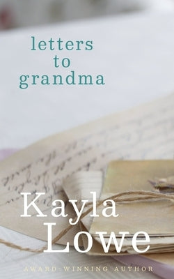 Letters to Grandma by Lowe, Kayla