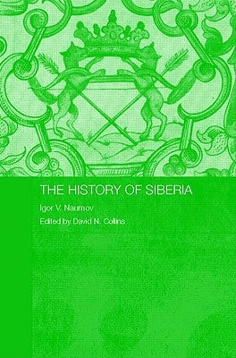 The History of Siberia by Naumov, Igor V.