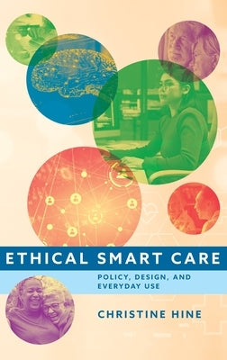 Ethical Smart Care: Policy, Design, and Everyday Use by Hine, Christine
