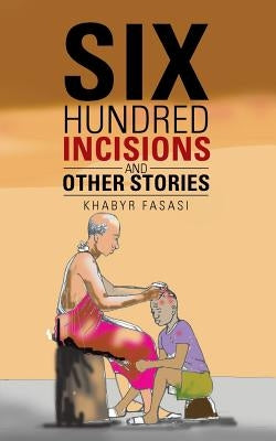 Six Hundred Incisions and Other Stories by Fasasi, Khabyr