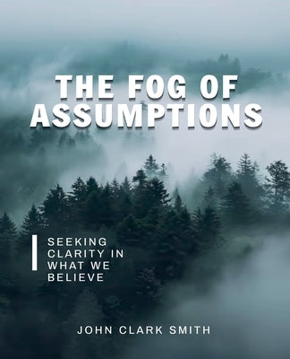 The Fog of Assumptions by Smith, John Clark