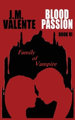 Blood Passion Book VI: Family of Vampire by J M Valente