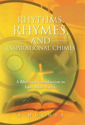 Rhythms, Rhymes, and Inspirational Chimes: A Rhythmic Introduction to Basic Bible Truths. by Hughes, R.