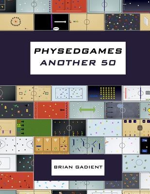 Physedgames Another 50: Even More Quality Primary Physical Education Games With Simple Ready-To-Use Instructions by Gadient, Brian