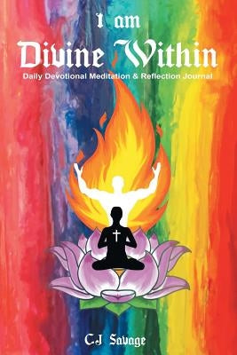 I Am Divine Within: Daily Devotional Meditation & Reflection Journal by Savage, C. J.