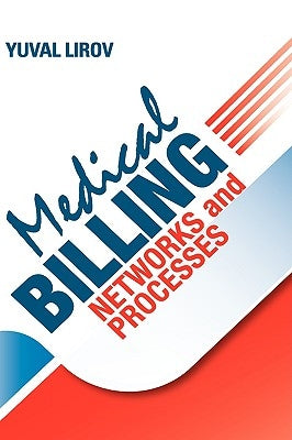 Medical Billing Networks and Processes: Profitable and Compliant Revenue Cycle Management in the Internet Age by Lirov, Yuval