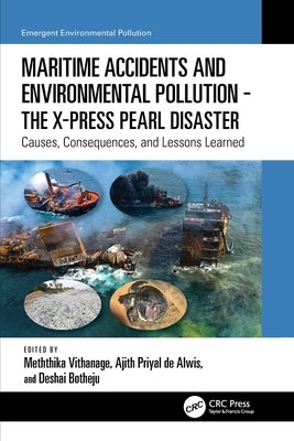 Maritime Accidents and Environmental Pollution - The X-Press Pearl Disaster: Causes, Consequences, and Lessons Learned by Vithanage, Meththika