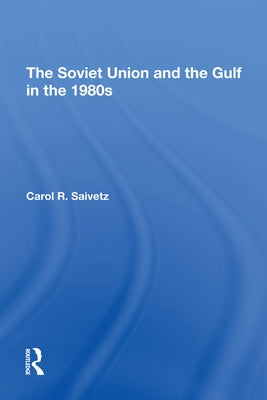 The Soviet Union and the Gulf in the 1980s by Saivetz, Carol R.