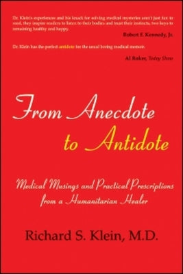 From Anecdote to Antidote: Medical Musings and Practical Prescriptions from a Humanitarian Healer by Klein M. D., Richard S.