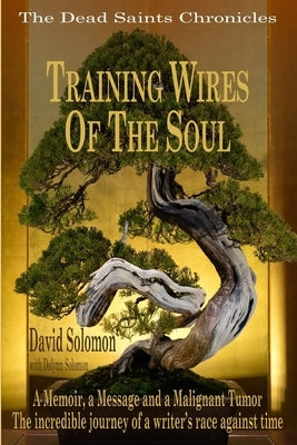 TRAINING WIRES OF THE SOUL The Dead Saints Chronicles: A Memoir, a Message, and a Malignant Tumor by Solomon, Delynn