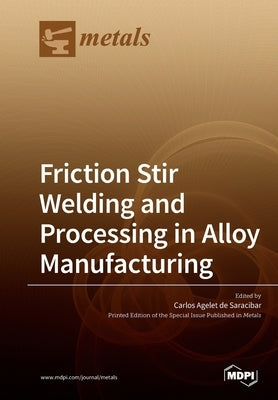 Friction Stir Welding and Processing in Alloy Manufacturing by de Saracibar, Carlos Agelet
