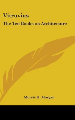 Vitruvius: The Ten Books on Architecture by Morgan, Morris H.