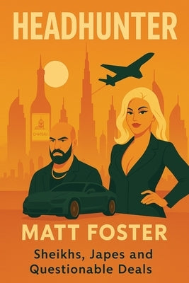 Headhunter. Sheikhs, Japes and Questionable Deals by Foster, Matthew David
