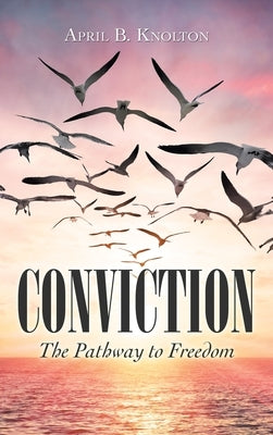 Conviction: The Pathway to Freedom by Knolton, April B.