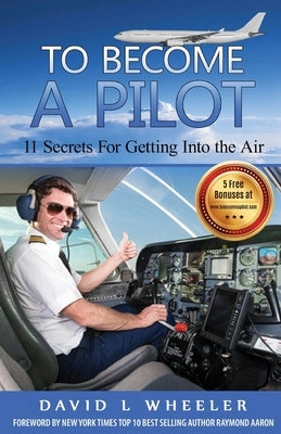 To Become A Pilot: 11 Secrets for Getting Into the Air by Wheeler, David L.