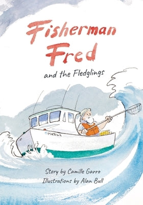Fisherman Fred and the Fledglings: and their rip-roaring, incredible, very cloudy day by Garro, Camille
