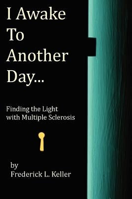 I Awake to Another Day...: Finding the Light with Multiple Sclerosis by Hacker, Jennifer