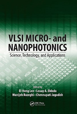 VLSI Micro- and Nanophotonics: Science, Technology, and Applications by Lee, El-Hang