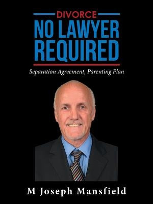 Divorce - No Lawyer Required: Separation Agreement, Parenting Plan by Mansfield, M. Joseph