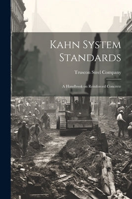 Kahn System Standards: A Handbook on Reinforced Concrete by Truscon Steel Company