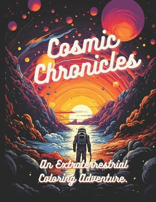 Cosmic Chronicles: An Extraterrestrial Coloring Adventure.: A sci-fi oddysey by Bloggs, Tasha